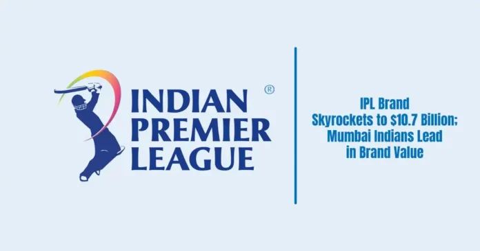 IPL Brand Value Skyrockets to $10.7 Billion; Mumbai Indians Lead in Brand Value IPL Brand Value Skyrockets to $10.7 Billion; Mumbai Indians Lead in Brand Value